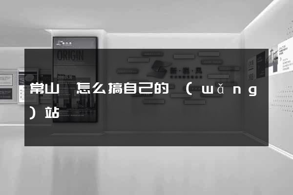 常山縣怎么搞自己的網(wǎng)站