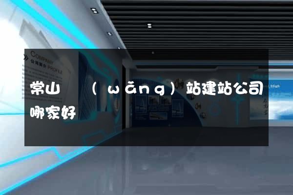 常山縣網(wǎng)站建站公司哪家好