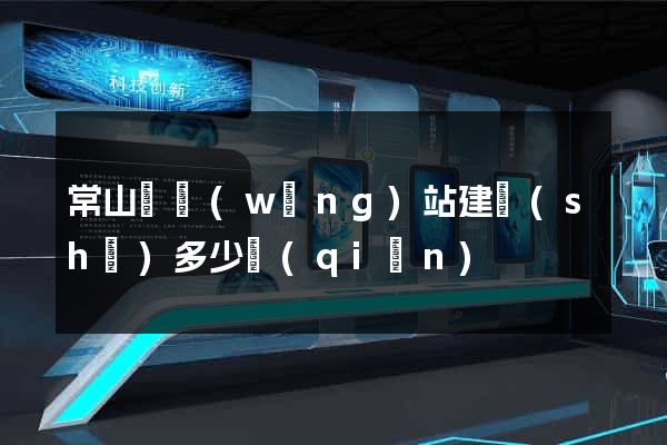 常山縣網(wǎng)站建設(shè)多少錢(qián)