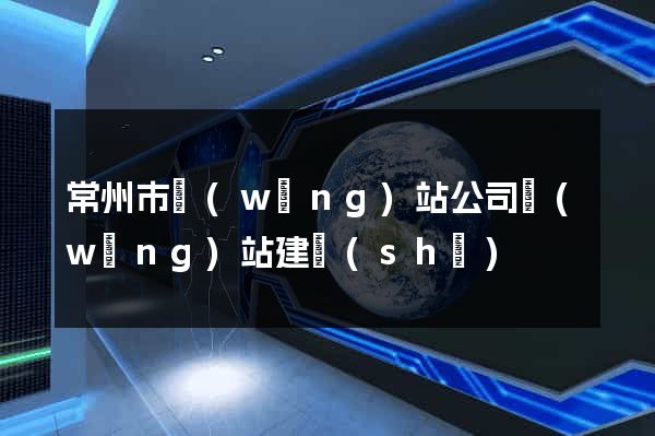 常州市網(wǎng)站公司網(wǎng)站建設(shè)