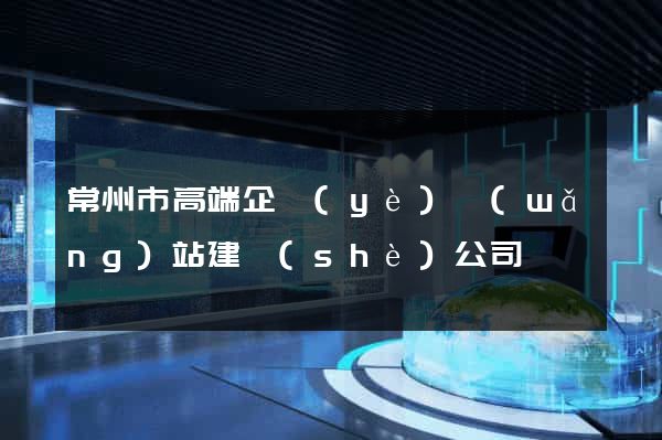 常州市高端企業(yè)網(wǎng)站建設(shè)公司