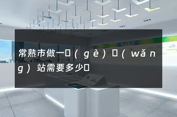 常熟市做一個(gè)網(wǎng)站需要多少錢