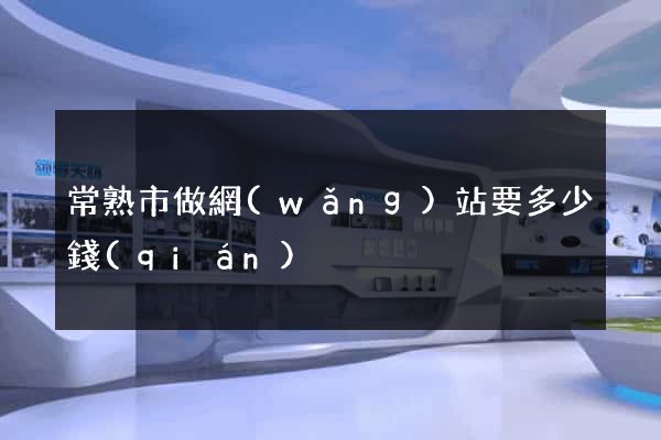 常熟市做網(wǎng)站要多少錢(qián)