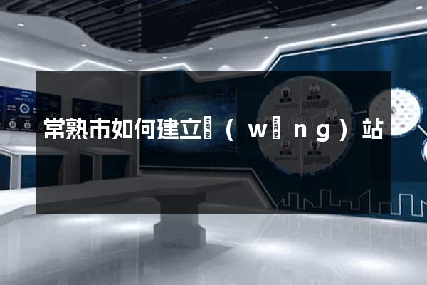 常熟市如何建立網(wǎng)站