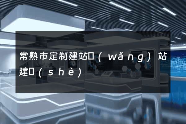 常熟市定制建站網(wǎng)站建設(shè)