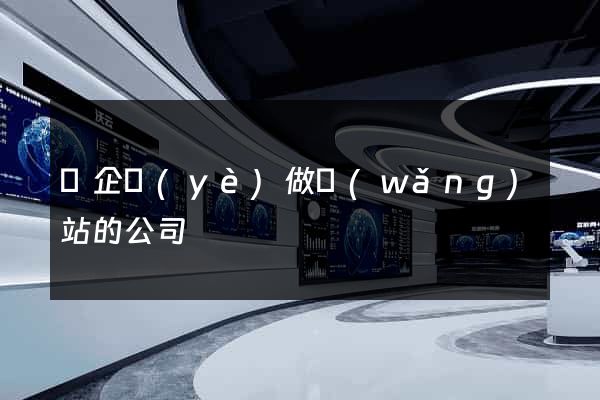 幫企業(yè)做網(wǎng)站的公司
