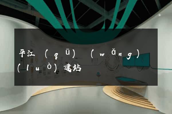 平江區(qū)網(wǎng)絡(luò)建站