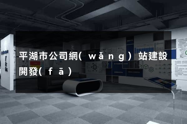 平湖市公司網(wǎng)站建設開發(fā)