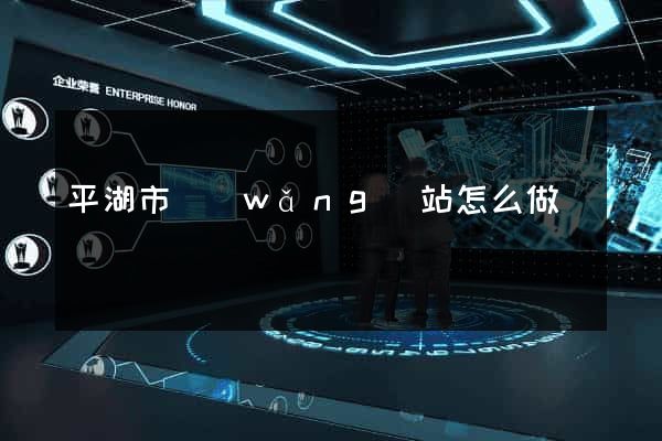 平湖市網(wǎng)站怎么做