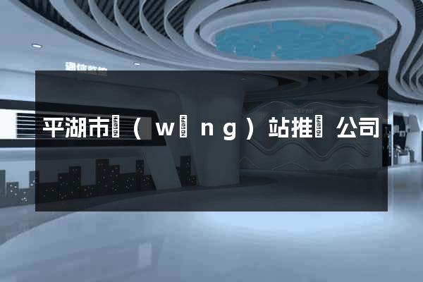 平湖市網(wǎng)站推廣公司