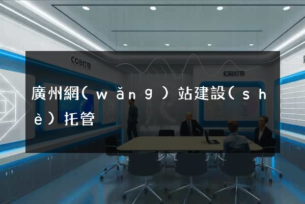 廣州網(wǎng)站建設(shè)托管