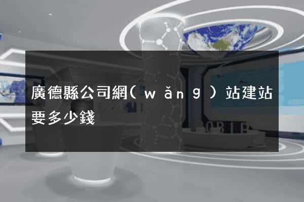 廣德縣公司網(wǎng)站建站要多少錢