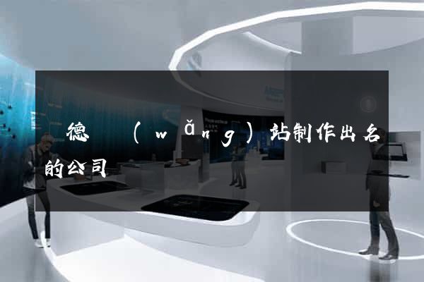廣德縣網(wǎng)站制作出名的公司