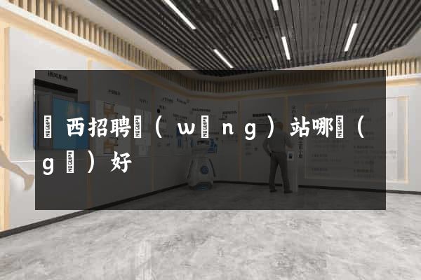 廣西招聘網(wǎng)站哪個(gè)好
