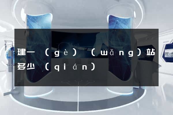 建一個(gè)網(wǎng)站多少錢(qián)