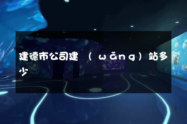 建德市公司建網(wǎng)站多少錢