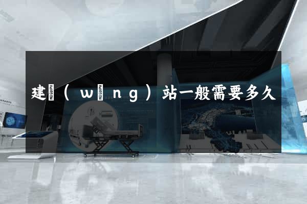建網(wǎng)站一般需要多久