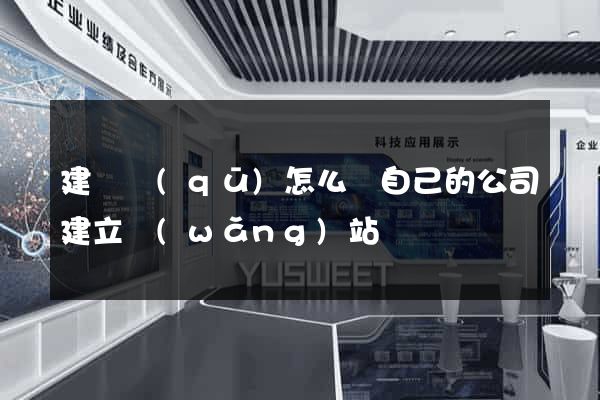 建鄴區(qū)怎么給自己的公司建立網(wǎng)站