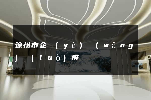 徐州市企業(yè)網(wǎng)絡(luò)推廣