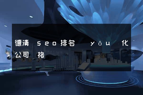 德清縣seo排名優(yōu)化公司價格