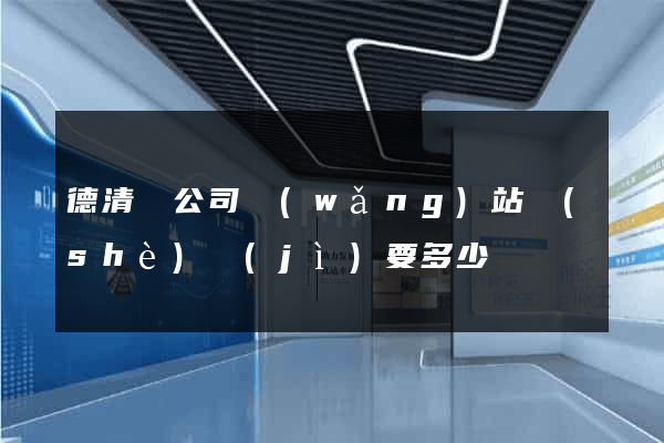 德清縣公司網(wǎng)站設(shè)計(jì)要多少錢