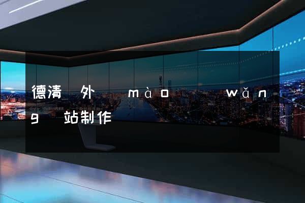 德清縣外貿(mào)網(wǎng)站制作