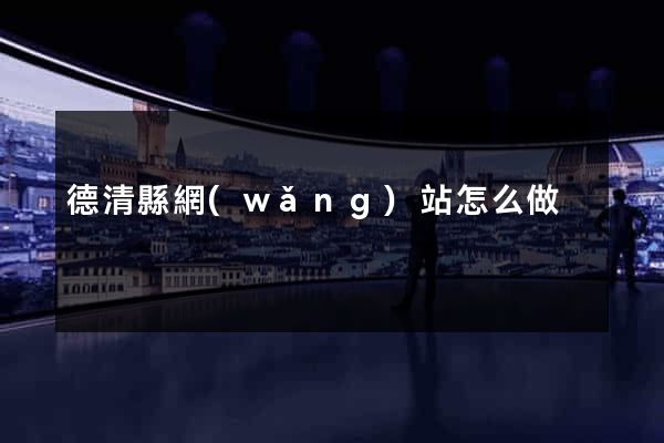 德清縣網(wǎng)站怎么做