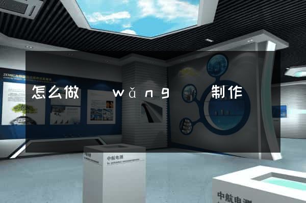 怎么做網(wǎng)頁制作