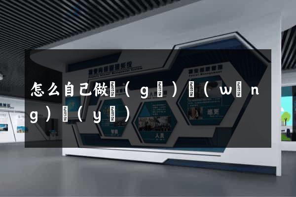 怎么自己做個(gè)網(wǎng)頁(yè)