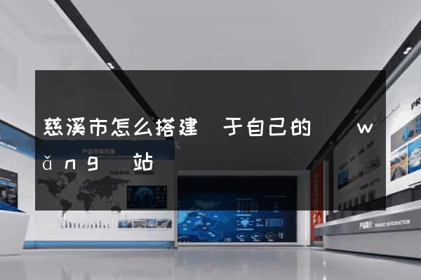 慈溪市怎么搭建屬于自己的網(wǎng)站