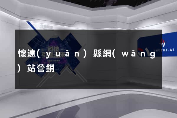 懷遠(yuǎn)縣網(wǎng)站營銷