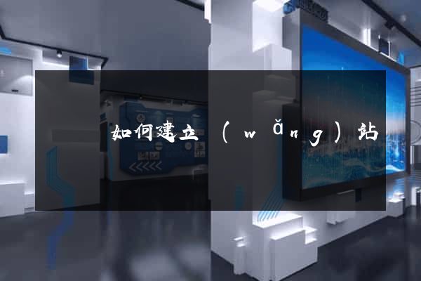 懷遠縣如何建立網(wǎng)站