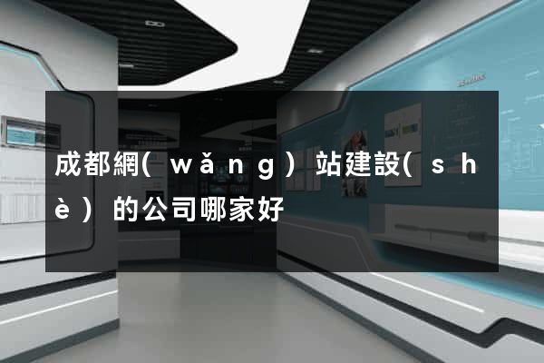 成都網(wǎng)站建設(shè)的公司哪家好