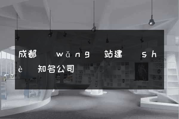 成都網(wǎng)站建設(shè)知名公司