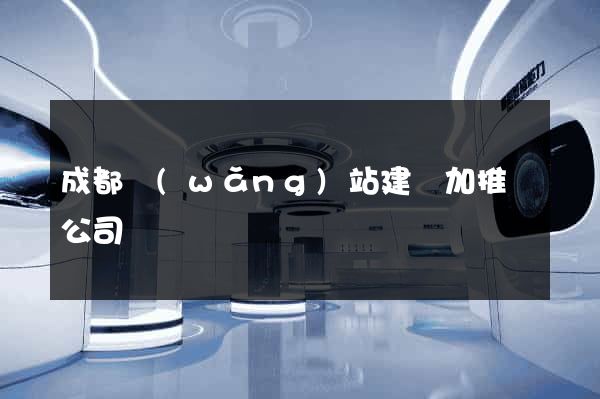 成都網(wǎng)站建設加推廣公司