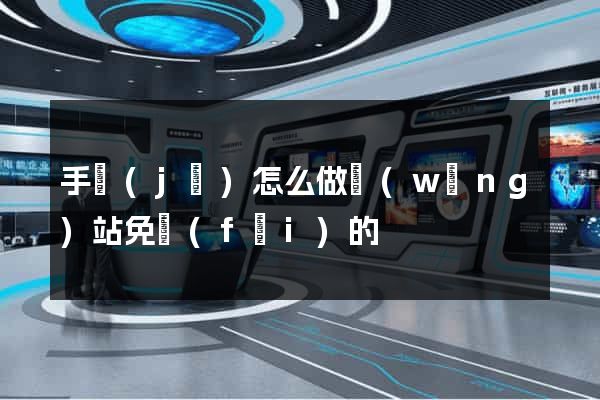 手機(jī)怎么做網(wǎng)站免費(fèi)的