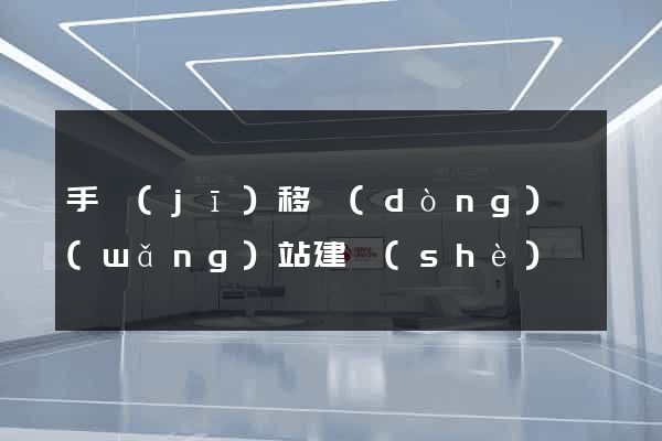 手機(jī)移動(dòng)網(wǎng)站建設(shè)