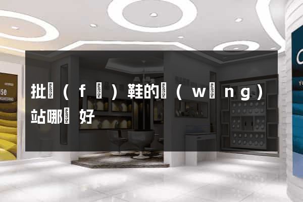 批發(fā)鞋的網(wǎng)站哪個好