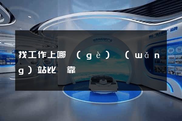 找工作上哪個(gè)網(wǎng)站比較靠譜