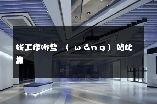 找工作哪些網(wǎng)站比較靠譜
