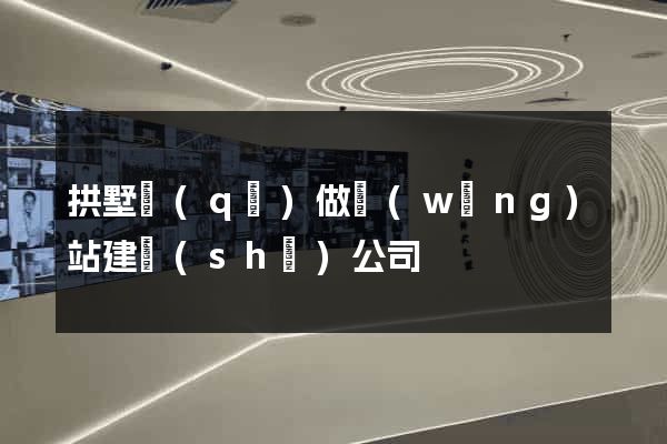拱墅區(qū)做網(wǎng)站建設(shè)公司