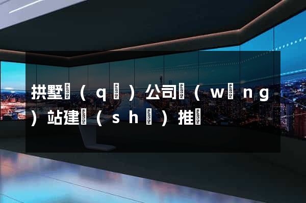 拱墅區(qū)公司網(wǎng)站建設(shè)推廣