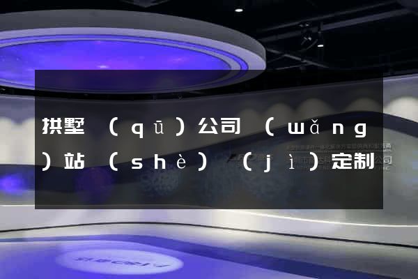拱墅區(qū)公司網(wǎng)站設(shè)計(jì)定制