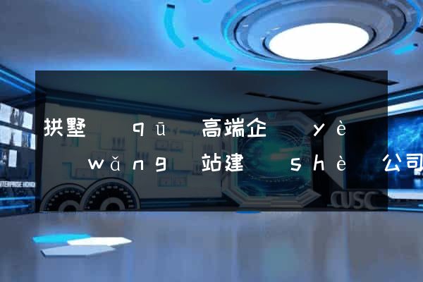 拱墅區(qū)高端企業(yè)網(wǎng)站建設(shè)公司