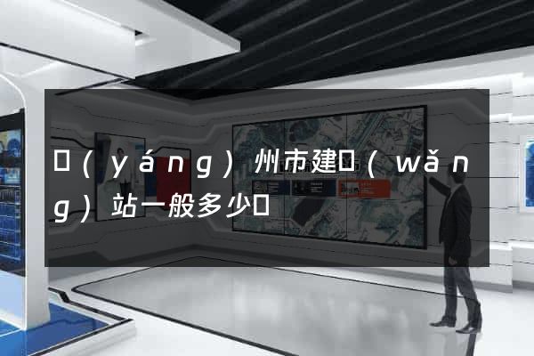 揚(yáng)州市建網(wǎng)站一般多少錢