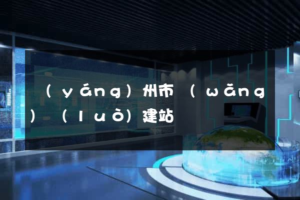 揚(yáng)州市網(wǎng)絡(luò)建站