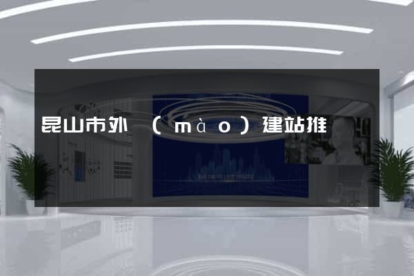 昆山市外貿(mào)建站推廣