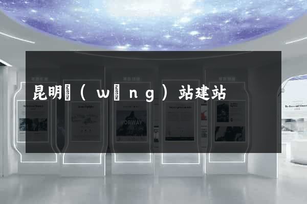 昆明網(wǎng)站建站