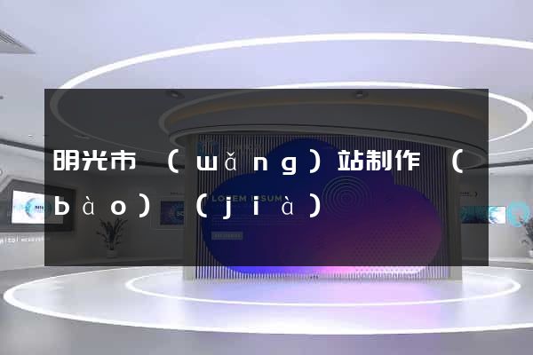 明光市網(wǎng)站制作報(bào)價(jià)