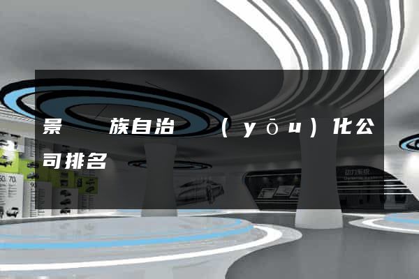 景寧畬族自治縣優(yōu)化公司排名